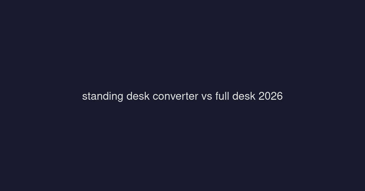 Standing Desk Converters vs Full Standing Desks: Best for Your Home Office